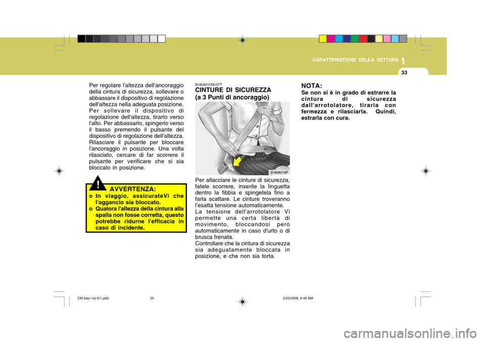 Hyundai Santa Fe 2009  Manuale del proprietario (in Italian) 1
CARATTERISTICHE DELLA VETTURA
33
!
Per regolare laltezza dellancoraggio della cintura di sicurezza, sollevare oabbassare il dispositivo di regolazione dellaltezza nella adeguata posizione. Per so