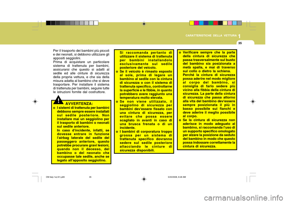 Hyundai Santa Fe 2009  Manuale del proprietario (in Italian) 1
CARATTERISTICHE DELLA VETTURA
35
Si raccomanda pertanto di utilizzare il sistema di trattenuta per bambini installandoloesclusivamente sul sedile posteriore del veicolo.
o Se il veicolo è rimasto e