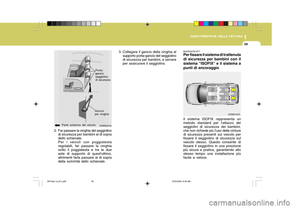 Hyundai Santa Fe 2009  Manuale del proprietario (in Italian) 1
CARATTERISTICHE DELLA VETTURA
39
B230D02CM-GTT Per fissare il sistema di trattenuta di sicurezza per bambini con ilsistema "ISOFIX" e il sistema apunti di ancoraggio
OCM051007L
2. Far passare la cin