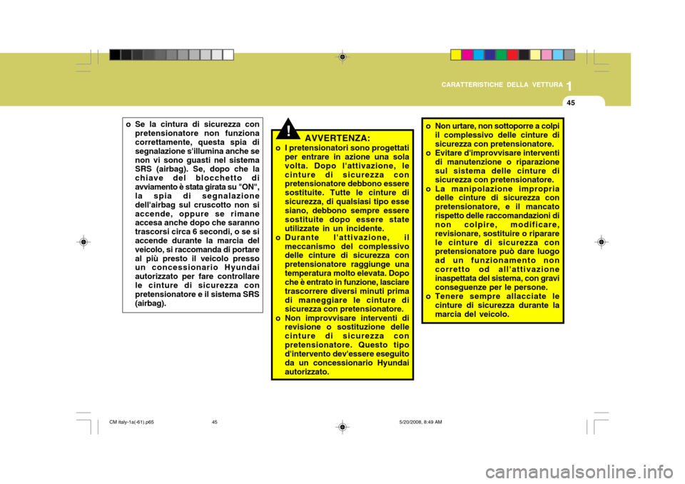 Hyundai Santa Fe 2009  Manuale del proprietario (in Italian) 1
CARATTERISTICHE DELLA VETTURA
45
!AVVERTENZA:
o I pretensionatori sono progettati per entrare in azione una sola volta. Dopo lattivazione, lecinture di sicurezza con pretensionatore debbono essere 