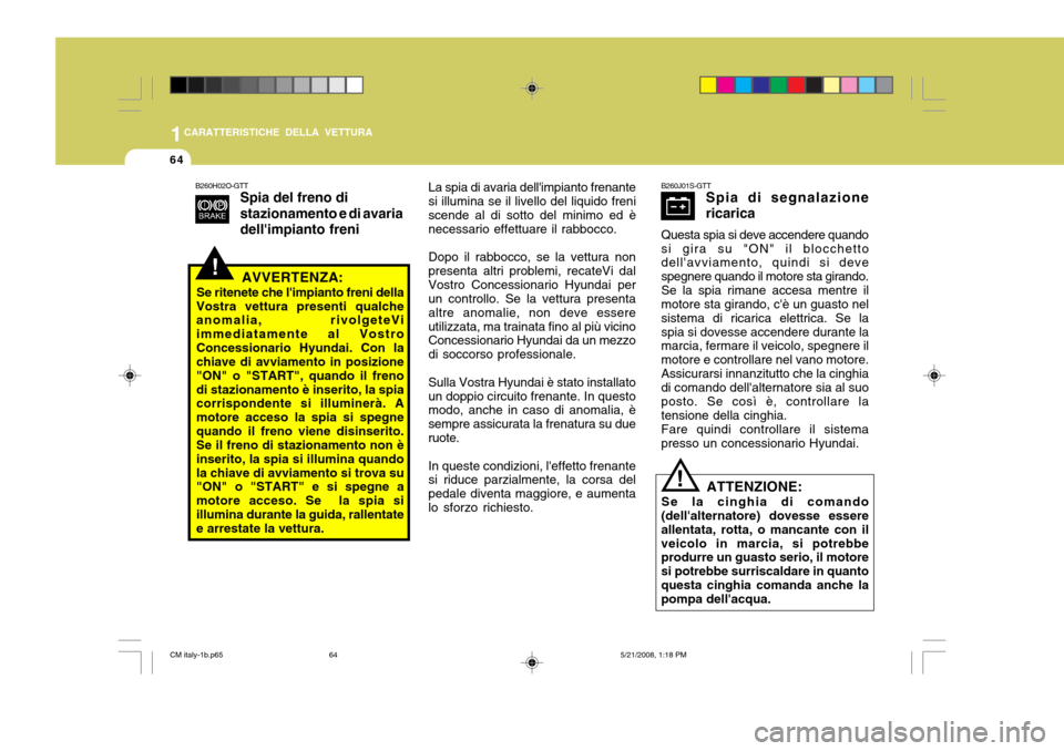 Hyundai Santa Fe 2009  Manuale del proprietario (in Italian) 1CARATTERISTICHE DELLA VETTURA
64
B260J01S-GTTSpia di segnalazione ricarica
Questa spia si deve accendere quando si gira su "ON" il blocchetto dellavviamento, quindi si deve spegnere quando il motore