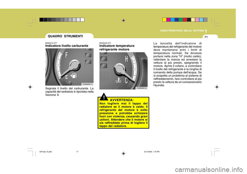 Hyundai Santa Fe 2009  Manuale del proprietario (in Italian) 1
CARATTERISTICHE DELLA VETTURA
71QUADRO STRUMENTI
B280A01A-ATT Indicatore livello carburante Segnala il livello del carburante. La capacità del serbatoio è riportata nella Sezione 9.
!
B290A02A-ATT