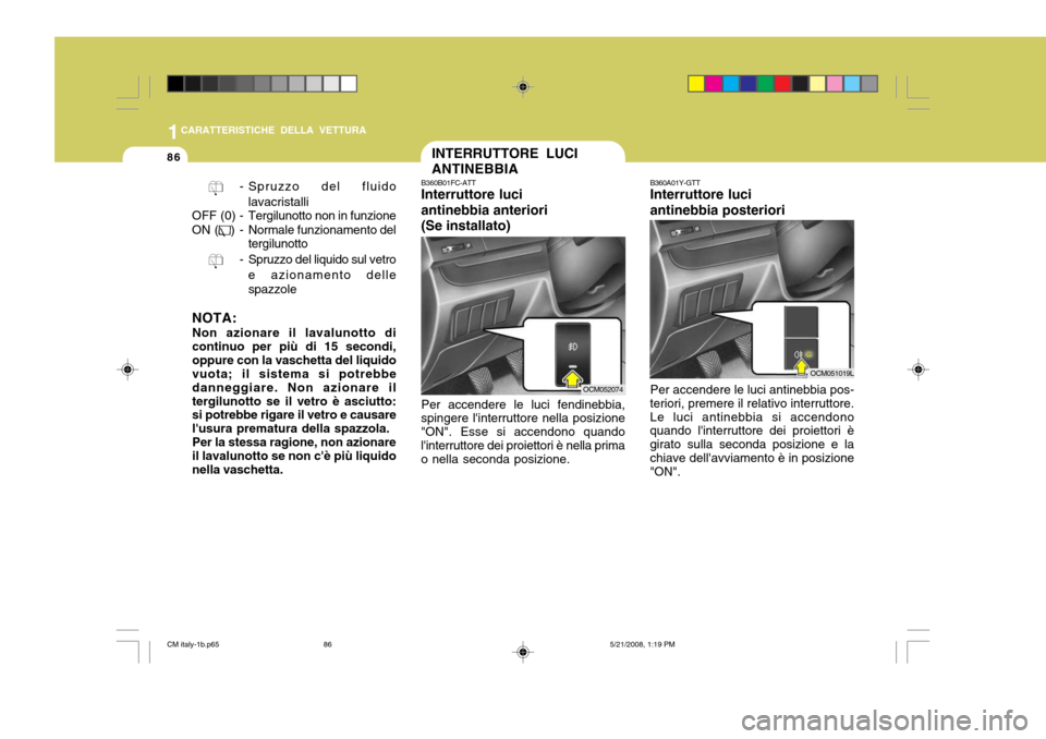 Hyundai Santa Fe 2009  Manuale del proprietario (in Italian) 1CARATTERISTICHE DELLA VETTURA
86
B360A01Y-GTT Interruttore luci antinebbia posteriori Per accendere le luci antinebbia pos-
teriori, premere il relativo interruttore. Le luci antinebbia si accendono 