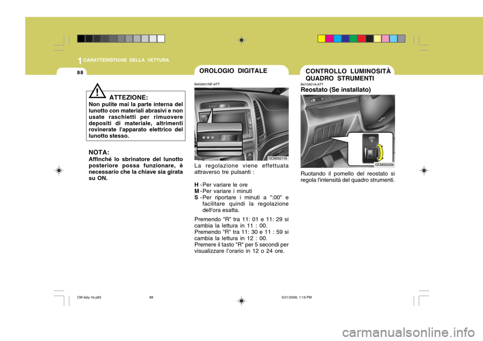 Hyundai Santa Fe 2009  Manuale del proprietario (in Italian) 1CARATTERISTICHE DELLA VETTURA
88CONTROLLO LUMINOSITÀ QUADRO STRUMENTI
B410A01A-ATT Reostato (Se installato) Ruotando il pomello del reostato si
regola lintensità del quadro strumenti.
OCM052056
!
