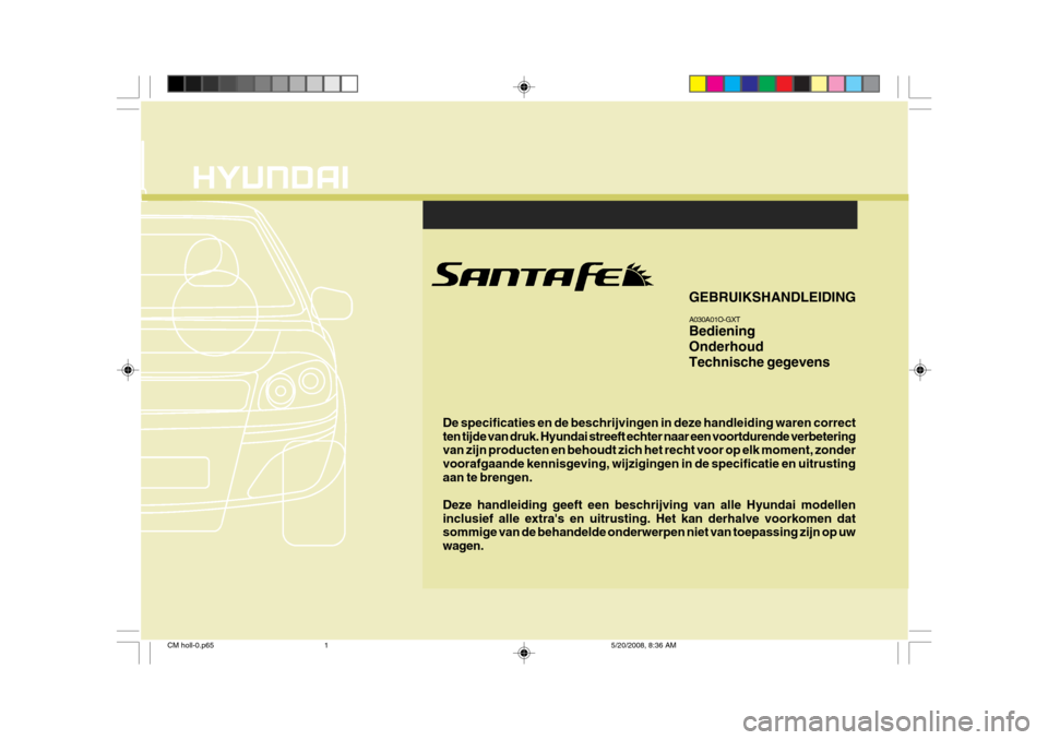 Hyundai Santa Fe 2009  Handleiding (in Dutch) F1
De specificaties en de beschrijvingen in deze handleiding waren correct ten tijde van druk. Hyundai streeft echter naar een voortdurende verbetering van zijn producten en behoudt zich het recht voo
