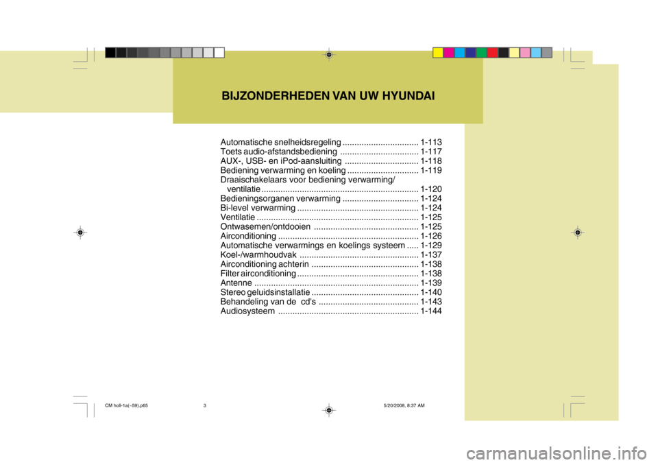 Hyundai Santa Fe 2009  Handleiding (in Dutch) BIJZONDERHEDEN VAN UW HYUNDAI
Automatische snelheidsregeling ................................ 1-113
Toets audio-afstandsbediening .................................1-117
AUX-, USB- en  iPod-aansluiting