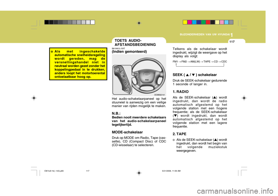 Hyundai Santa Fe 2009  Handleiding (in Dutch) 1
BIJZONDERHEDEN VAN UW HYUNDAI
117
o Als met ingeschakelde
automatische snelheidsregeling wordt gereden, mag deversnellingshandel niet in neutraal worden gezet zonder het koppelingpedaal in te drukke