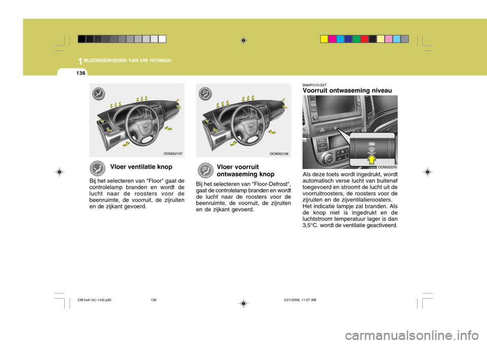 Hyundai Santa Fe 2009  Handleiding (in Dutch) 1BIJZONDERHEDEN VAN UW HYUNDAI
136
B980F01O-GXT Voorruit ontwaseming niveau Als deze toets wordt ingedrukt, wordt
automatisch verse lucht van buitenaf toegevoerd en stroomt de lucht uit devoorruitroos