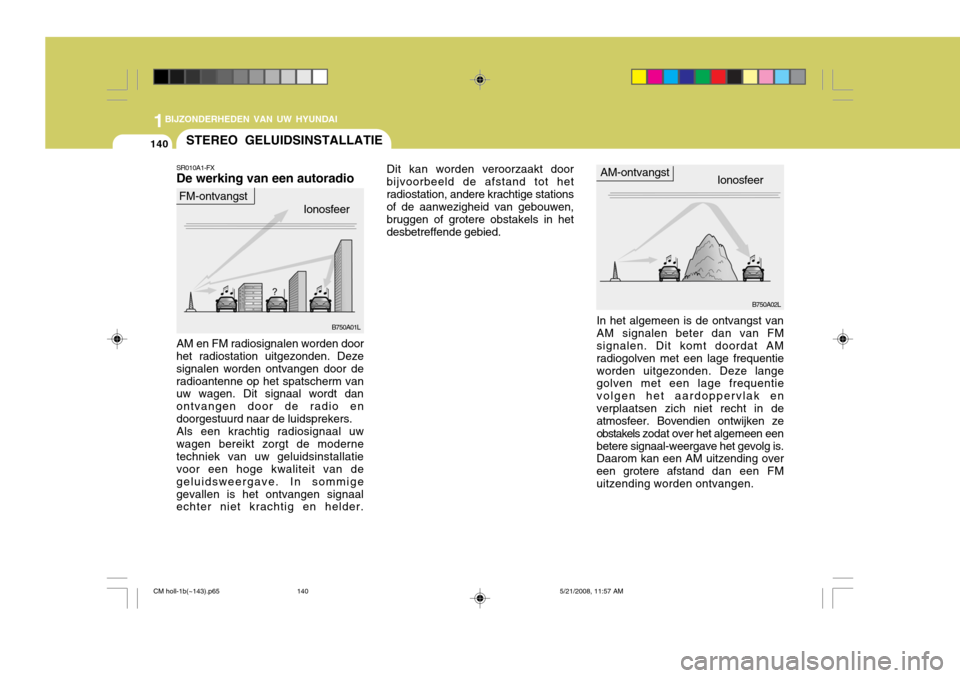 Hyundai Santa Fe 2009  Handleiding (in Dutch) 1BIJZONDERHEDEN VAN UW HYUNDAI
140STEREO GELUIDSINSTALLATIE
Dit kan worden 
veroorzaakt door
bijvoorbeeld de afstand tot het radiostation, andere krachtige stations of de aanwezigheid van gebouwen, br
