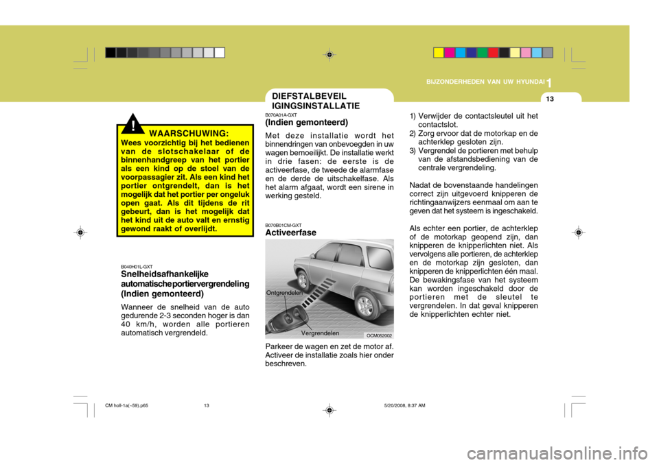 Hyundai Santa Fe 2009 Handleiding (in Dutch) 1
BIJZONDERHEDEN VAN UW HYUNDAI
13
OCM052002
!
DIEFSTALBEVEIL IGINGSINSTALLATIE
B040H01L-GXT Snelheidsafhank elijke
automatische portiervergrende ling
(Indien gemonteerd) Wanneer de snelheid van de au Hyundai Santa Fe 2009 Handleiding (in Dutch) 1
BIJZONDERHEDEN VAN UW HYUNDAI
13
OCM052002
!
DIEFSTALBEVEIL IGINGSINSTALLATIE
B040H01L-GXT Snelheidsafhank elijke
automatische portiervergrende ling
(Indien gemonteerd) Wanneer de snelheid van de au