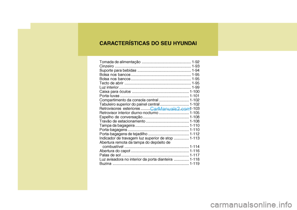 Hyundai Santa Fe 2009 Manual do proprietário (in Portuguese) CARACTERÍSTICAS DO SEU HYUNDAI Tomada de alimentação.............................................. 1-92
Cinzeiro ....................................................................... 1-93
Suporte Hyundai Santa Fe 2009 Manual do proprietário (in Portuguese) CARACTERÍSTICAS DO SEU HYUNDAI Tomada de alimentação.............................................. 1-92
Cinzeiro ....................................................................... 1-93
Suporte