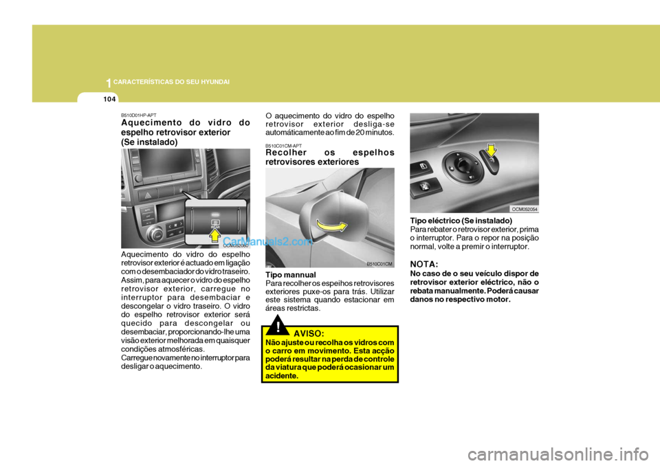 Hyundai Santa Fe 2009  Manual do proprietário (in Portuguese) 1CARACTERÍSTICAS DO SEU HYUNDAI
104
O aquecimento do vidro do espelho retrovisor exterior desliga-se automáticamente ao fim de 20 minutos.
!
B510C01CM-APT Recolher os espelhos retrovisores exteriore