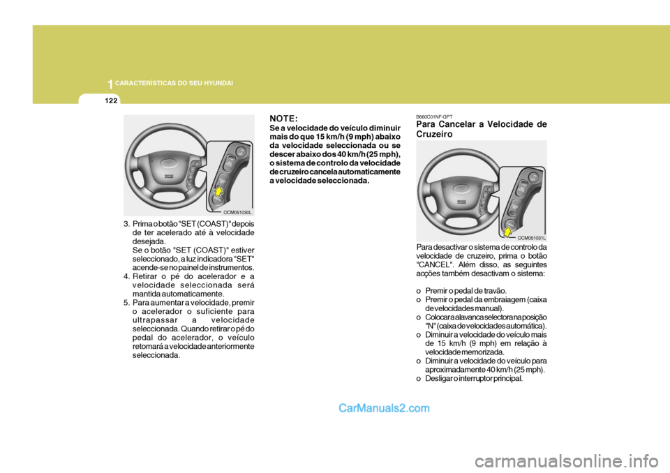 Hyundai Santa Fe 2009 Manual do proprietário (in Portuguese) 1CARACTERÍSTICAS DO SEU HYUNDAI
122
Para desactivar o sistema de controlo da velocidade de cruzeiro, prima o botão "CANCEL". Além disso, as seguintes acções também desactivam o sistema:
o Premi Hyundai Santa Fe 2009 Manual do proprietário (in Portuguese) 1CARACTERÍSTICAS DO SEU HYUNDAI
122
Para desactivar o sistema de controlo da velocidade de cruzeiro, prima o botão "CANCEL". Além disso, as seguintes acções também desactivam o sistema:
o Premi