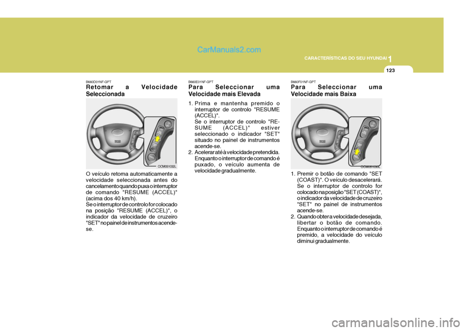 Hyundai Santa Fe 2009 Manual do proprietário (in Portuguese) 1
CARACTERÍSTICAS DO SEU HYUNDAI
123
B660E01NF-GPT Para Seleccionar uma Velocidade mais Elevada
1. Prima e mantenha premido o interruptor de controlo "RESUME (ACCEL)". Se o interruptor de controlo " Hyundai Santa Fe 2009 Manual do proprietário (in Portuguese) 1
CARACTERÍSTICAS DO SEU HYUNDAI
123
B660E01NF-GPT Para Seleccionar uma Velocidade mais Elevada
1. Prima e mantenha premido o interruptor de controlo "RESUME (ACCEL)". Se o interruptor de controlo "