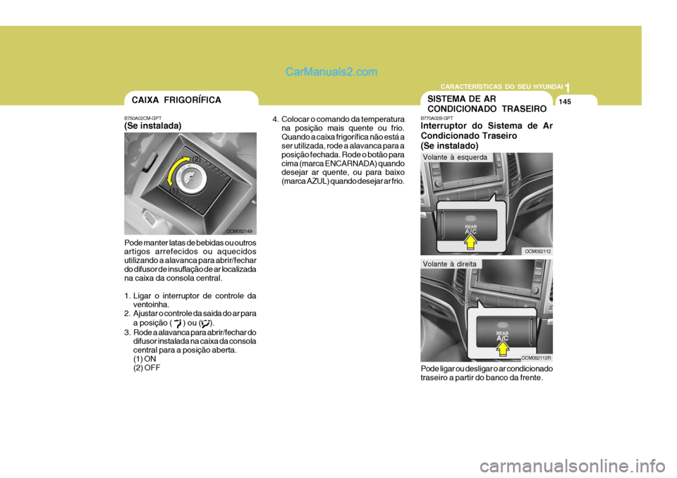 Hyundai Santa Fe 2009 Manual do proprietário (in Portuguese) 11
CARACTERÍSTICAS DO SEU HYUNDAI
145
4. Colocar o comando da temperatura na posição mais quente ou frio. Quando a caixa frigorífica não está a ser utilizada, rode a alavanca para a posição fe Hyundai Santa Fe 2009 Manual do proprietário (in Portuguese) 11
CARACTERÍSTICAS DO SEU HYUNDAI
145
4. Colocar o comando da temperatura na posição mais quente ou frio. Quando a caixa frigorífica não está a ser utilizada, rode a alavanca para a posição fe