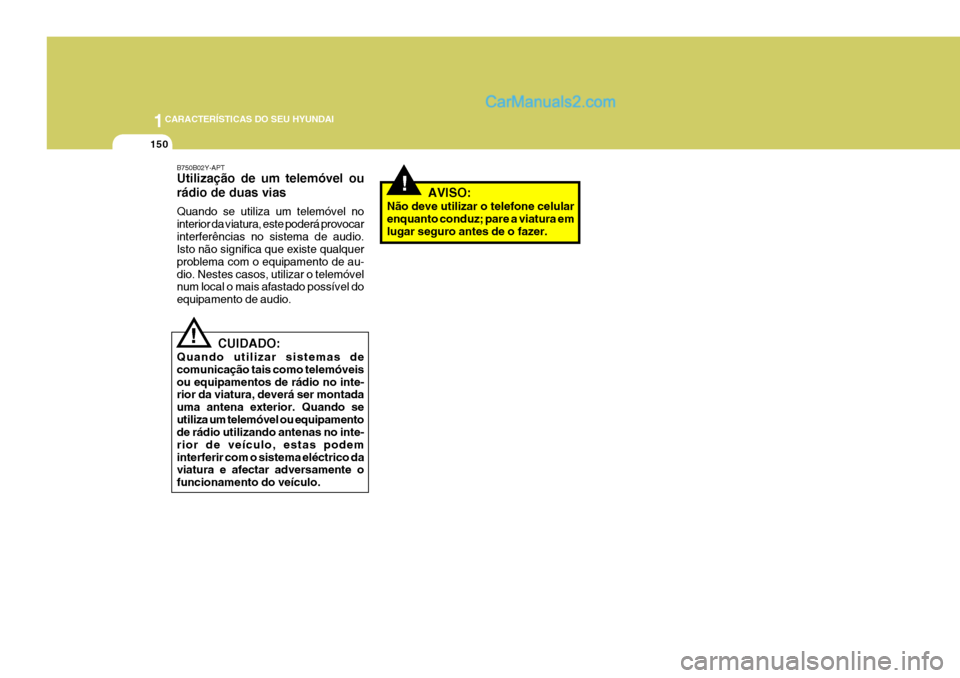 Hyundai Santa Fe 2009 Manual do proprietário (in Portuguese) 1CARACTERÍSTICAS DO SEU HYUNDAI
150
!
B750B02Y-APT Utilização de um telemóvel ou rádio de duas vias Quando se utiliza um telemóvel no interior da viatura, este poderá provocarinterferências no Hyundai Santa Fe 2009 Manual do proprietário (in Portuguese) 1CARACTERÍSTICAS DO SEU HYUNDAI
150
!
B750B02Y-APT Utilização de um telemóvel ou rádio de duas vias Quando se utiliza um telemóvel no interior da viatura, este poderá provocarinterferências no