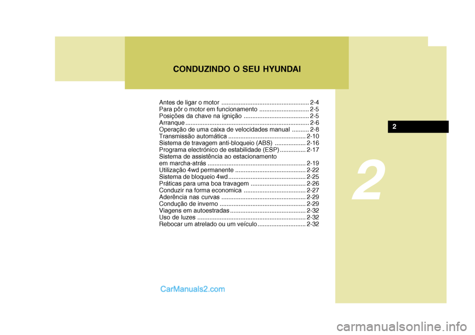 Hyundai Santa Fe 2009  Manual do proprietário (in Portuguese) 2
CONDUZINDO O SEU HYUNDAI
2
Antes de ligar o motor ................................................... 2-4 
Para pôr o motor em funcionamento ............................. 2-5
Posições da chave na