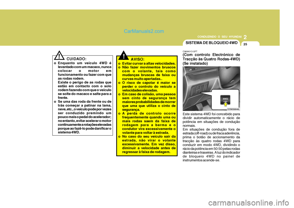 Hyundai Santa Fe 2009 Manual do proprietário (in Portuguese) 2
CONDUZINDO O SEU HYUNDAI
25
!AVISO:
o Evitar curvar a altas velocidades.
o Não fazer movimentos bruscos com o volante, tais como mudanças bruscas de faixa ou curvas muito apertadas..
o O risco de Hyundai Santa Fe 2009 Manual do proprietário (in Portuguese) 2
CONDUZINDO O SEU HYUNDAI
25
!AVISO:
o Evitar curvar a altas velocidades.
o Não fazer movimentos bruscos com o volante, tais como mudanças bruscas de faixa ou curvas muito apertadas..
o O risco de