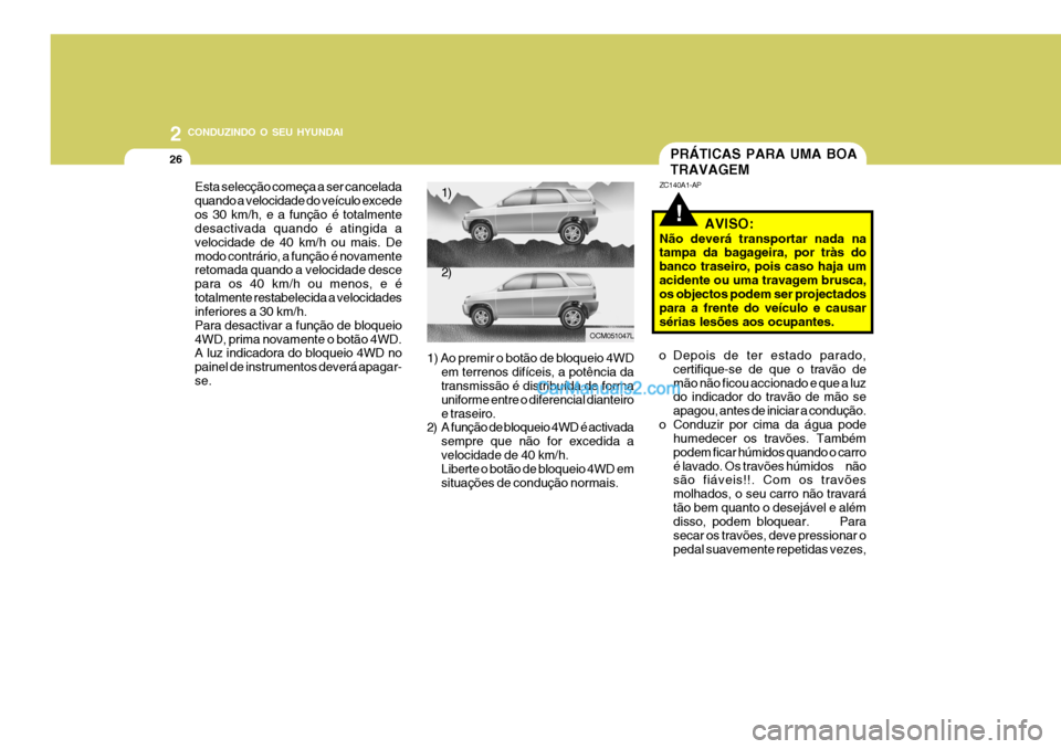 Hyundai Santa Fe 2009 Manual do proprietário (in Portuguese) 2 CONDUZINDO O SEU HYUNDAI
26
1)
2)
OCM051047L
PRÁTICAS PARA UMA BOA TRAVAGEM
ZC140A1-AP
AVISO:
Não deverá transportar nada na tampa da bagageira, por tràs do banco traseiro, pois caso haja umacid Hyundai Santa Fe 2009 Manual do proprietário (in Portuguese) 2 CONDUZINDO O SEU HYUNDAI
26
1)
2)
OCM051047L
PRÁTICAS PARA UMA BOA TRAVAGEM
ZC140A1-AP
AVISO:
Não deverá transportar nada na tampa da bagageira, por tràs do banco traseiro, pois caso haja umacid