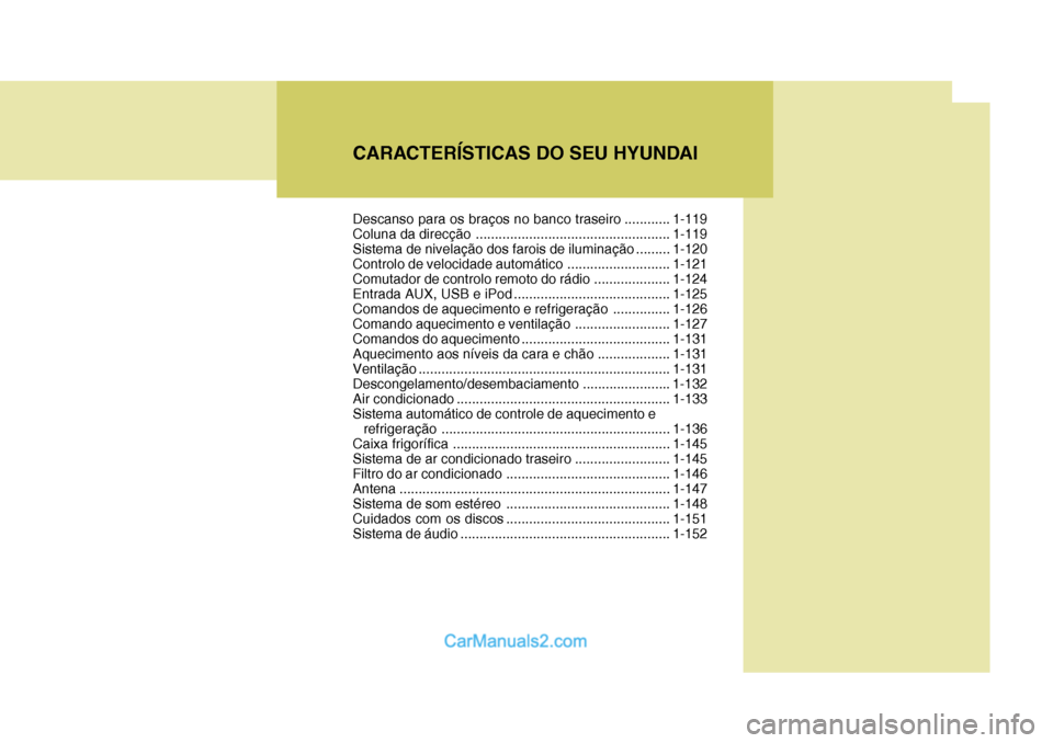 Hyundai Santa Fe 2009 Manual do proprietário (in Portuguese) CARACTERÍSTICAS DO SEU HYUNDAIDescanso para os braços no banco traseiro ............1-119
Coluna da direcção ................................................... 1-119
Sistema de nivelação dos fa Hyundai Santa Fe 2009 Manual do proprietário (in Portuguese) CARACTERÍSTICAS DO SEU HYUNDAIDescanso para os braços no banco traseiro ............1-119
Coluna da direcção ................................................... 1-119
Sistema de nivelação dos fa