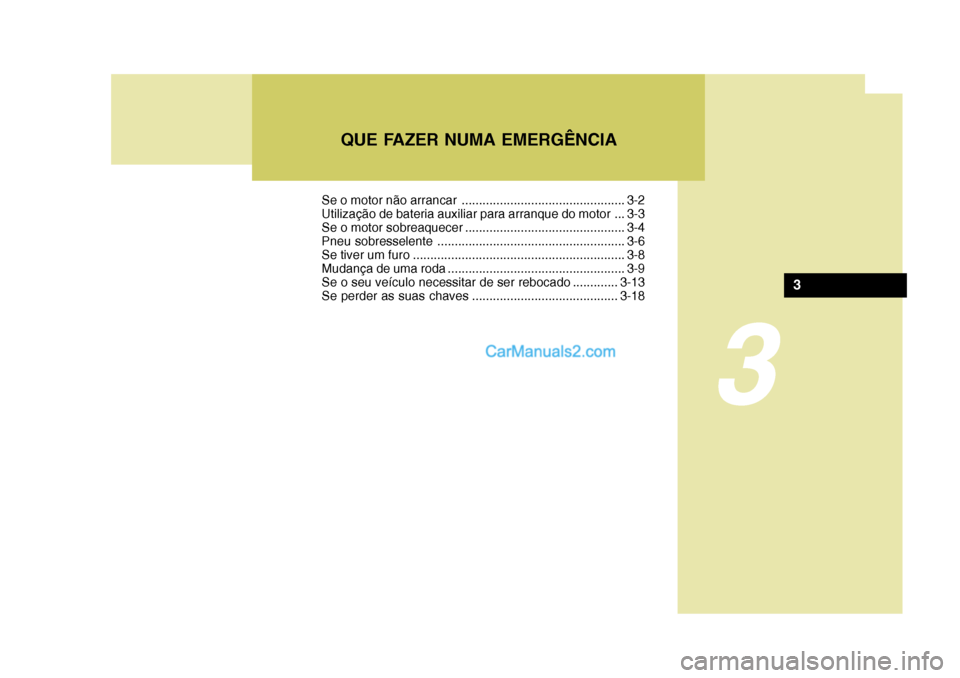 Hyundai Santa Fe 2009  Manual do proprietário (in Portuguese) 3
QUE FAZER NUMA EMERGÊNCIA
3
Se o motor não arrancar ............................................... 3-2 
Utilização de bateria auxiliar para arranque do motor ... 3-3
Se o motor sobreaquecer ...