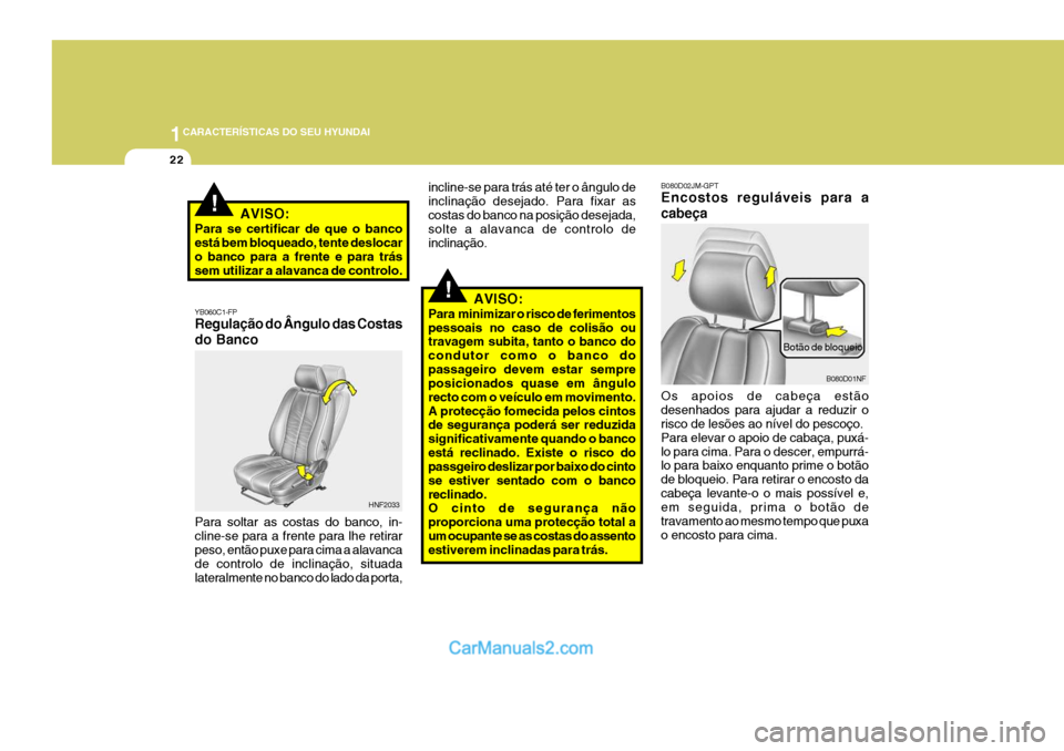 Hyundai Santa Fe 2009  Manual do proprietário (in Portuguese) 1CARACTERÍSTICAS DO SEU HYUNDAI
22
!
YB060C1-FP Regulação do Ângulo das Costas do Banco Para soltar as costas do banco, in- cline-se para a frente para lhe retirarpeso, então puxe para cima a ala