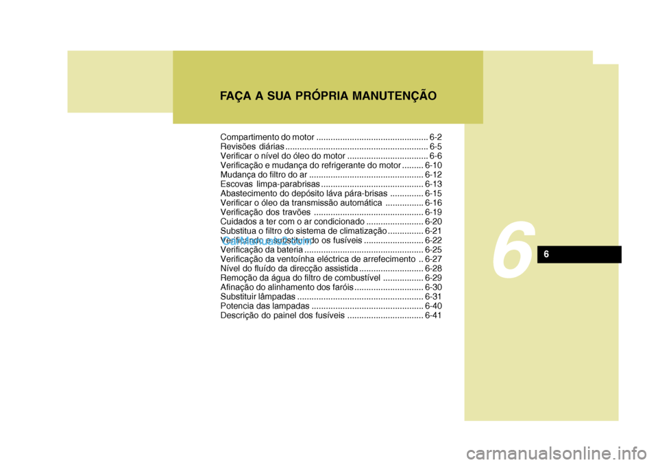 Hyundai Santa Fe 2009 Manual do proprietário (in Portuguese) FAÇA A SUA PRÓPRIA MANUTENÇÃO
6
6
Compartimento do motor ............................................... 6-2
Revisões diárias ............................................................ 6-5
Ve Hyundai Santa Fe 2009 Manual do proprietário (in Portuguese) FAÇA A SUA PRÓPRIA MANUTENÇÃO
6
6
Compartimento do motor ............................................... 6-2
Revisões diárias ............................................................ 6-5
Ve