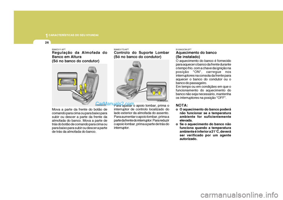 Hyundai Santa Fe 2009  Manual do proprietário (in Portuguese) 1CARACTERÍSTICAS DO SEU HYUNDAI
26
B090C01Y-APT Regulação da Almofada do Banco em Altura(Só no banco do condutor) Mova a parte da frente do botão de comando para cima ou para baixo para subir ou 