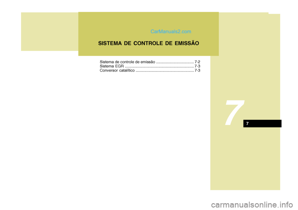 Hyundai Santa Fe 2009 Manual do proprietário (in Portuguese) 7
SISTEMA DE CONTROLE DE EMISSÃO
7
Sistema de controle de emissão ................................... 7-2
Sistema EGR ................................................................ 7-3
Conversor Hyundai Santa Fe 2009 Manual do proprietário (in Portuguese) 7
SISTEMA DE CONTROLE DE EMISSÃO
7
Sistema de controle de emissão ................................... 7-2
Sistema EGR ................................................................ 7-3
Conversor