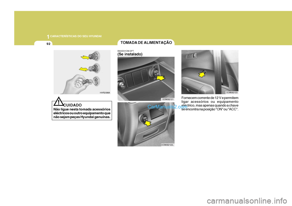 Hyundai Santa Fe 2009 Manual do proprietário (in Portuguese) 1CARACTERÍSTICAS DO SEU HYUNDAI
92
!
CUIDADO
Não ligue nesta tomada acessórios eléctricos ou outro equipamento que não sejam peças Hyundai genuínas.
HHR2098A
TOMADA DE ALIMENTAÇÃO
B500D01CM-G Hyundai Santa Fe 2009 Manual do proprietário (in Portuguese) 1CARACTERÍSTICAS DO SEU HYUNDAI
92
!
CUIDADO
Não ligue nesta tomada acessórios eléctricos ou outro equipamento que não sejam peças Hyundai genuínas.
HHR2098A
TOMADA DE ALIMENTAÇÃO
B500D01CM-G