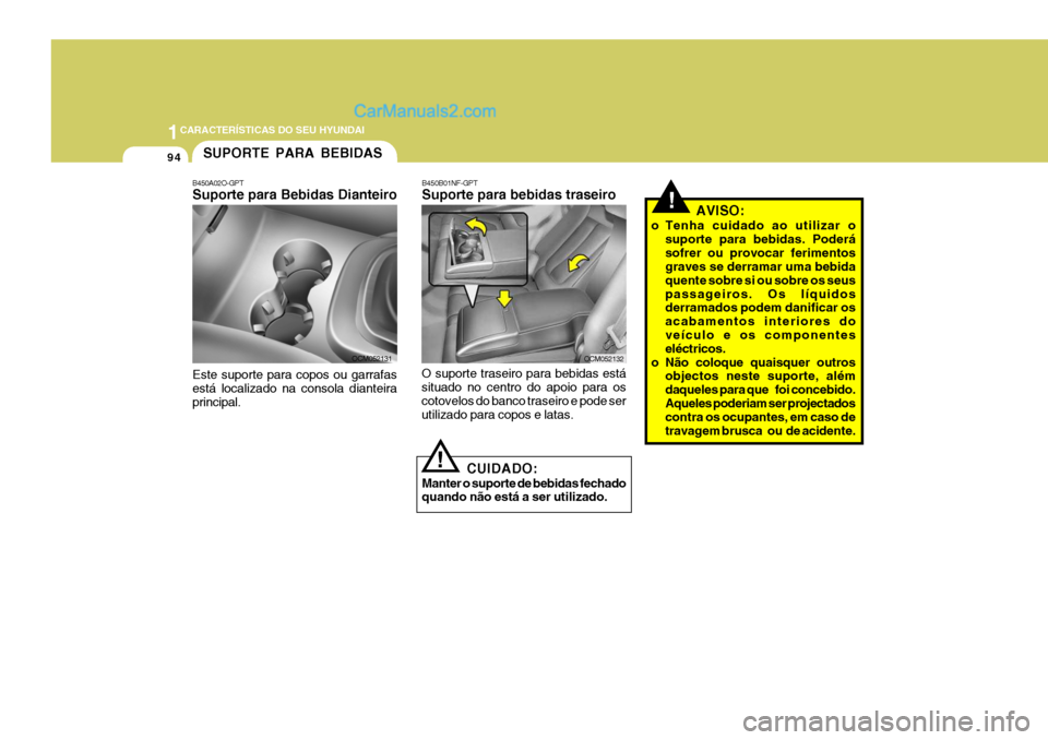 Hyundai Santa Fe 2009 Manual do proprietário (in Portuguese) 1CARACTERÍSTICAS DO SEU HYUNDAI
94SUPORTE PARA BEBIDAS
B450A02O-GPT Suporte para Bebidas Dianteiro Este suporte para copos ou garrafas está localizado na consola dianteira principal. OCM052131
!
!
C Hyundai Santa Fe 2009 Manual do proprietário (in Portuguese) 1CARACTERÍSTICAS DO SEU HYUNDAI
94SUPORTE PARA BEBIDAS
B450A02O-GPT Suporte para Bebidas Dianteiro Este suporte para copos ou garrafas está localizado na consola dianteira principal. OCM052131
!
!
C