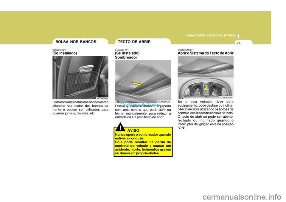 Hyundai Santa Fe 2009 Manual do proprietário (in Portuguese) 1
CARACTERÍSTICAS DO SEU HYUNDAI
95
!
OFD037040
TECTO DE ABRIR
B460A02Y-APT (Se instalado) Sombreador
OCM051023L
O seu Hyundai está também equipado com uma cortina que pode abrir oufechar manualmen Hyundai Santa Fe 2009 Manual do proprietário (in Portuguese) 1
CARACTERÍSTICAS DO SEU HYUNDAI
95
!
OFD037040
TECTO DE ABRIR
B460A02Y-APT (Se instalado) Sombreador
OCM051023L
O seu Hyundai está também equipado com uma cortina que pode abrir oufechar manualmen
