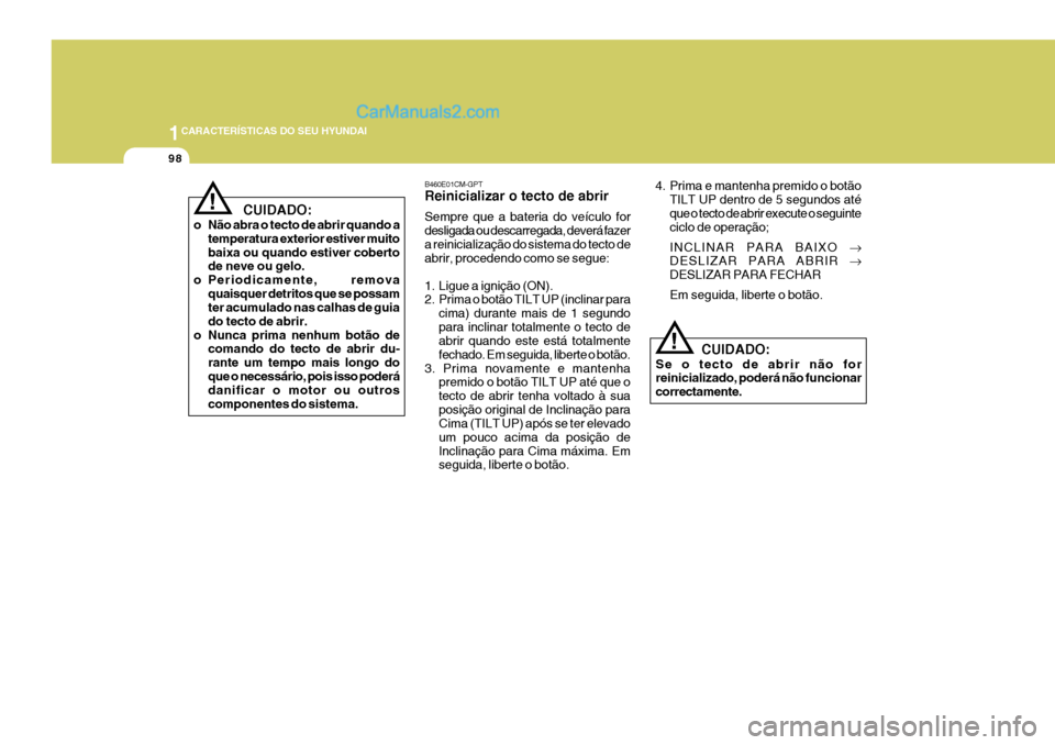 Hyundai Santa Fe 2009 Manual do proprietário (in Portuguese) 1CARACTERÍSTICAS DO SEU HYUNDAI
98
!
CUIDADO:
Se o tecto de abrir não for reinicializado, poderá não funcionar correctamente.
B460E01CM-GPT Reinicializar o tecto de abrir Sempre que a bateria do Hyundai Santa Fe 2009 Manual do proprietário (in Portuguese) 1CARACTERÍSTICAS DO SEU HYUNDAI
98
!
CUIDADO:
Se o tecto de abrir não for reinicializado, poderá não funcionar correctamente.
B460E01CM-GPT Reinicializar o tecto de abrir Sempre que a bateria do