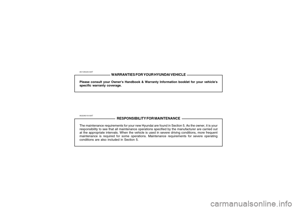 Hyundai Santa Fe 2008  Owners Manual A010A02A-AAT
WARRANTIES FOR YOUR HYUNDAI VEHICLE
Please consult your Owners Handbook & Warranty Information booklet for your vehicles
specific warranty coverage.A020A01A-AAT
RESPONSIBILITY FOR MAINT