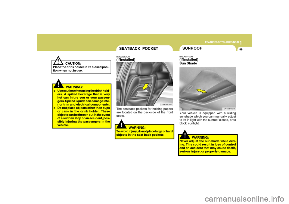 Hyundai Santa Fe 2008  Owners Manual 1
FEATURES OF YOUR HYUNDAI
89
!
!
WARNING:
o Use caution when using the drink hold-
ers. A spilled beverage that is very
hot can injure you or your passen-
gers. Spilled liquids can damage inte-
rior 