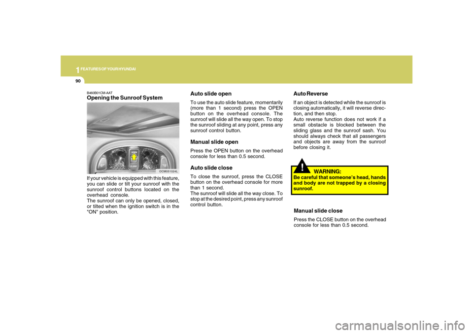 Hyundai Santa Fe 2008 Owners Manual 1FEATURES OF YOUR HYUNDAI90
!
Auto ReverseIf an object is detected while the sunroof is
closing automatically, it will reverse direc-
tion, and then stop.
Auto reverse function does not work if a
smal Hyundai Santa Fe 2008 Owners Manual 1FEATURES OF YOUR HYUNDAI90
!
Auto ReverseIf an object is detected while the sunroof is
closing automatically, it will reverse direc-
tion, and then stop.
Auto reverse function does not work if a
smal
