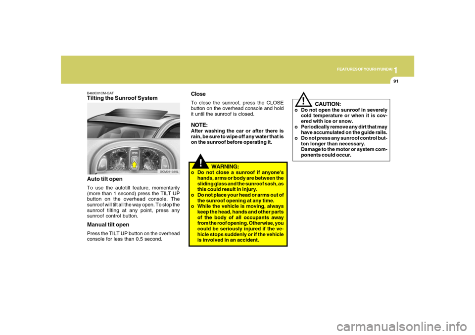 Hyundai Santa Fe 2008  Owners Manual 1
FEATURES OF YOUR HYUNDAI
91
B460C01CM-GATTilting the Sunroof SystemClose
To close the sunroof, press the CLOSE
button on the overhead console and hold
it until the sunroof is closed.NOTE:After washi