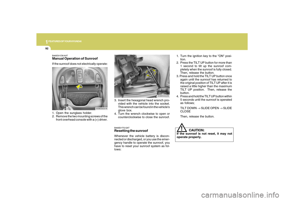 Hyundai Santa Fe 2008 Owners Manual 1FEATURES OF YOUR HYUNDAI92
!
CAUTION:
If the sunroof is not reset, it may not
operate properly.
B460E01TG-GATResetting the sunroofWhenever the vehicle battery is discon-
nected or discharged, or you Hyundai Santa Fe 2008 Owners Manual 1FEATURES OF YOUR HYUNDAI92
!
CAUTION:
If the sunroof is not reset, it may not
operate properly.
B460E01TG-GATResetting the sunroofWhenever the vehicle battery is discon-
nected or discharged, or you
