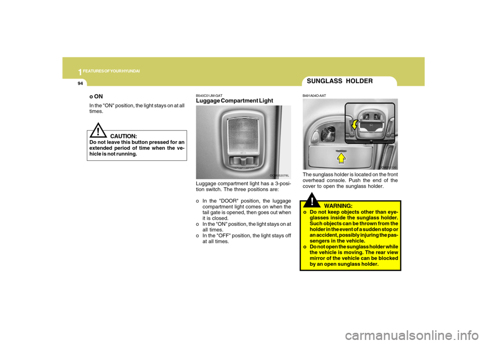 Hyundai Santa Fe 2008 Owners Manual 1FEATURES OF YOUR HYUNDAI94
SUNGLASS HOLDER!
B491A04O-AATThe sunglass holder is located on the front
overhead console. Push the end of the
cover to open the sunglass holder.
WARNING:
o Do not keep obj Hyundai Santa Fe 2008 Owners Manual 1FEATURES OF YOUR HYUNDAI94
SUNGLASS HOLDER!
B491A04O-AATThe sunglass holder is located on the front
overhead console. Push the end of the
cover to open the sunglass holder.
WARNING:
o Do not keep obj