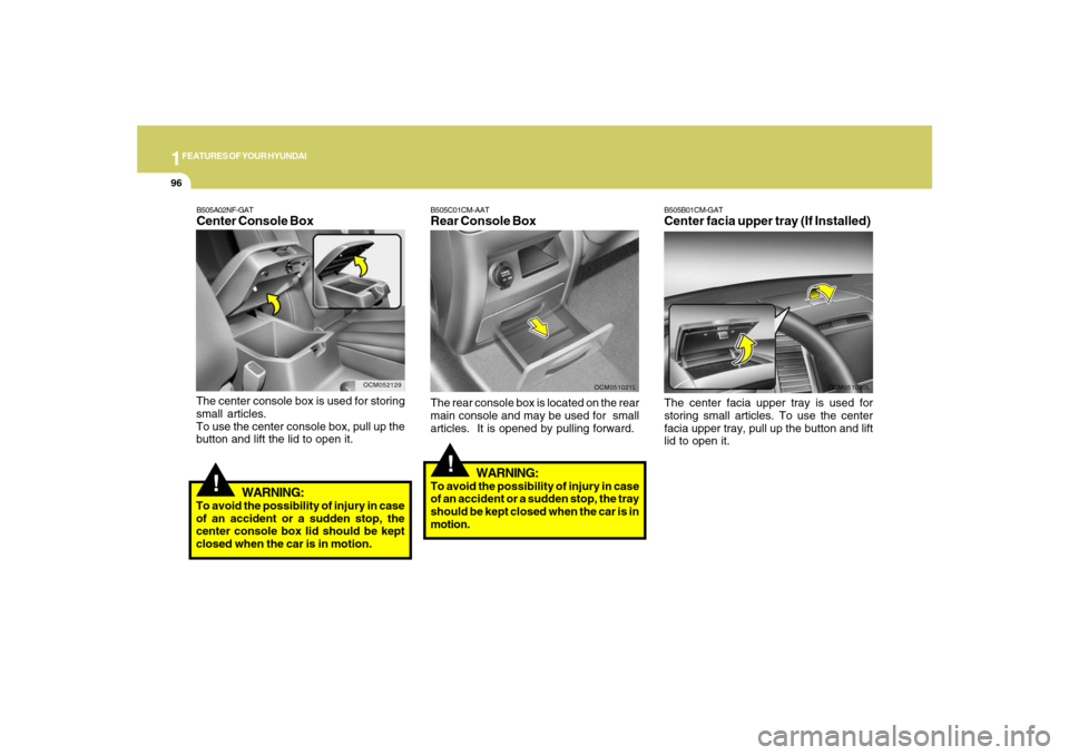 Hyundai Santa Fe 2008 Owners Manual 1FEATURES OF YOUR HYUNDAI96
B505B01CM-GATCenter facia upper tray (If Installed)The center facia upper tray is used for
storing small articles. To use the center
facia upper tray, pull up the button an Hyundai Santa Fe 2008 Owners Manual 1FEATURES OF YOUR HYUNDAI96
B505B01CM-GATCenter facia upper tray (If Installed)The center facia upper tray is used for
storing small articles. To use the center
facia upper tray, pull up the button an