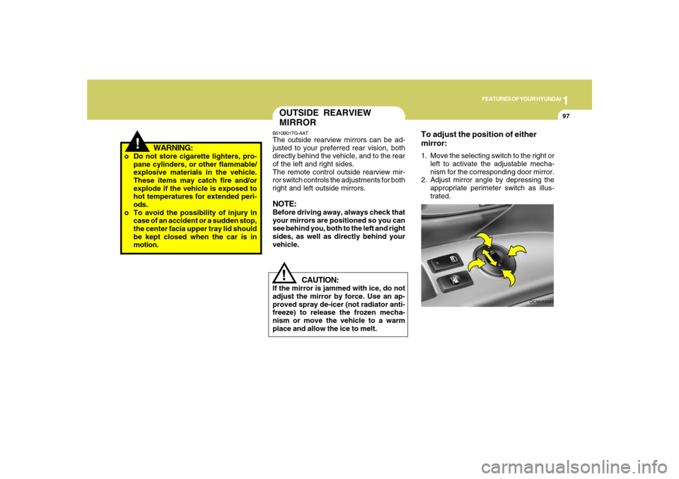 Hyundai Santa Fe 2008  Owners Manual 1
FEATURES OF YOUR HYUNDAI
97
!
WARNING:
o Do not store cigarette lighters, pro-
pane cylinders, or other flammable/
explosive materials in the vehicle.
These items may catch fire and/or
explode if th