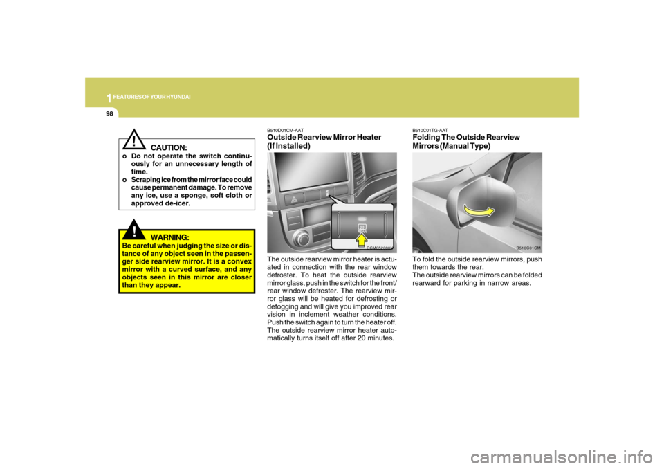 Hyundai Santa Fe 2008  Owners Manual 1FEATURES OF YOUR HYUNDAI98
The outside rearview mirror heater is actu-
ated in connection with the rear window
defroster. To heat the outside rearview
mirror glass, push in the switch for the front/
