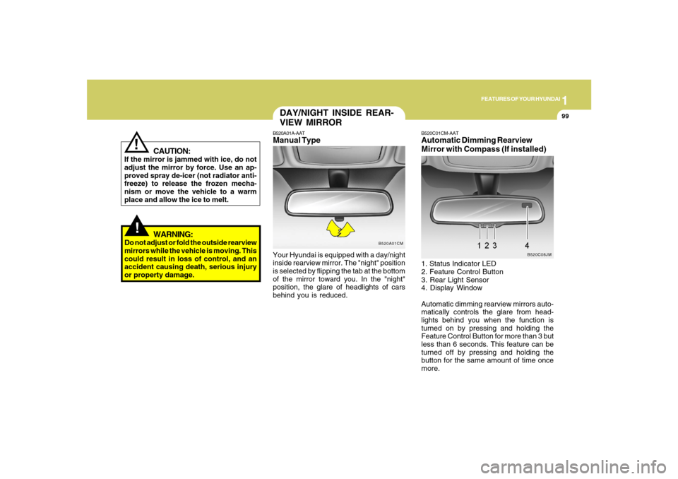 Hyundai Santa Fe 2008 Owners Manual 1
FEATURES OF YOUR HYUNDAI
99
!
WARNING:
Do not adjust or fold the outside rearview
mirrors while the vehicle is moving. This
could result in loss of control, and an
accident causing death, serious in Hyundai Santa Fe 2008 Owners Manual 1
FEATURES OF YOUR HYUNDAI
99
!
WARNING:
Do not adjust or fold the outside rearview
mirrors while the vehicle is moving. This
could result in loss of control, and an
accident causing death, serious in
