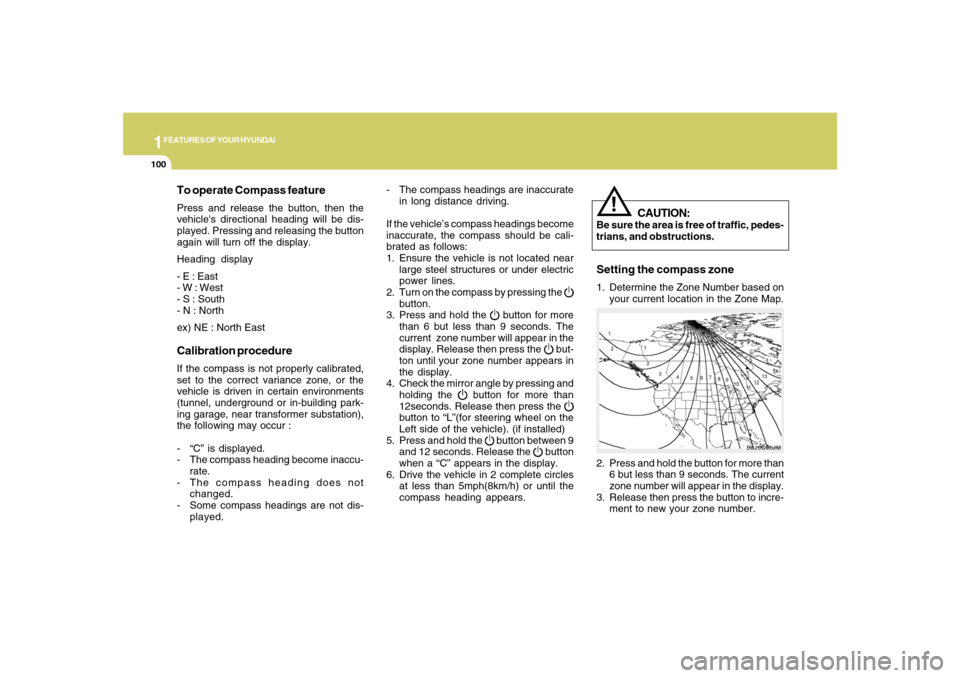 Hyundai Santa Fe 2008  Owners Manual 1FEATURES OF YOUR HYUNDAI
100
- The compass headings are inaccurate
in long distance driving.
If the vehicle’s compass headings become
inaccurate, the compass should be cali-
brated as follows:
1. E