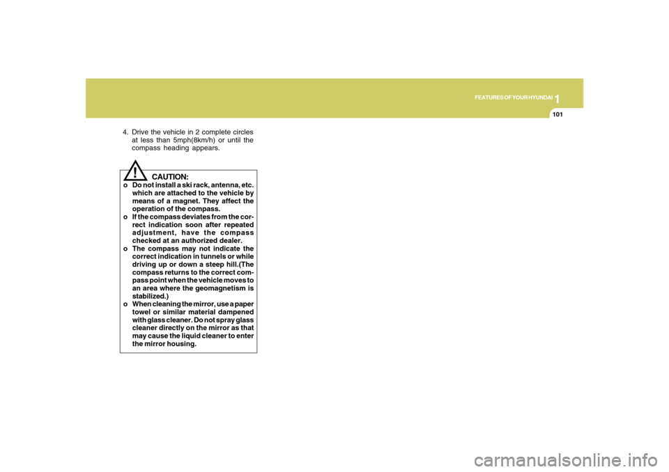 Hyundai Santa Fe 2008  Owners Manual 1
FEATURES OF YOUR HYUNDAI
101
CAUTION:
o Do not install a ski rack, antenna, etc.
which are attached to the vehicle by
means of a magnet. They affect the
operation of the compass.
o If the compass de