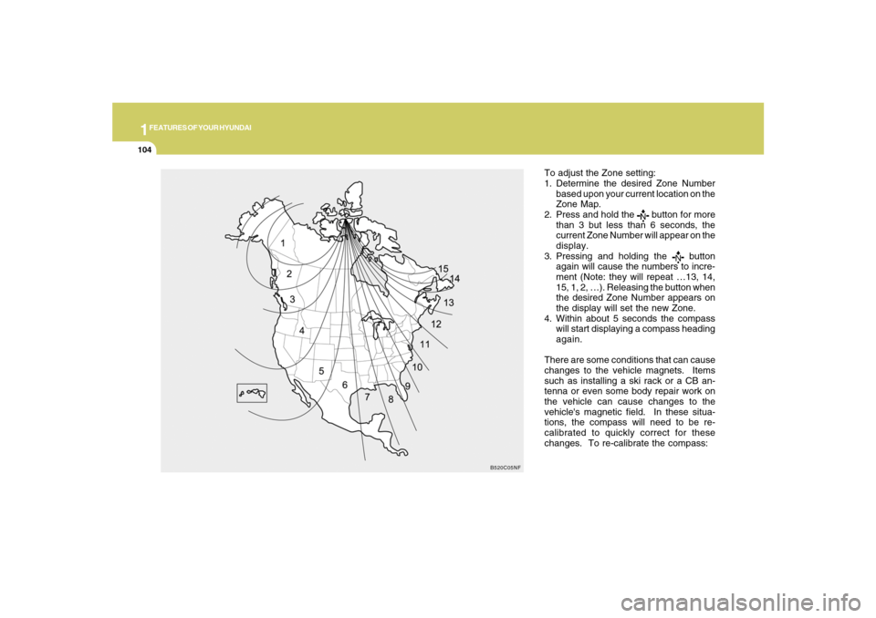 Hyundai Santa Fe 2008  Owners Manual 1FEATURES OF YOUR HYUNDAI
104
To adjust the Zone setting:
1. Determine the desired Zone Number
based upon your current location on the
Zone Map.
2. Press and hold the 
 button for more
than 3 but less