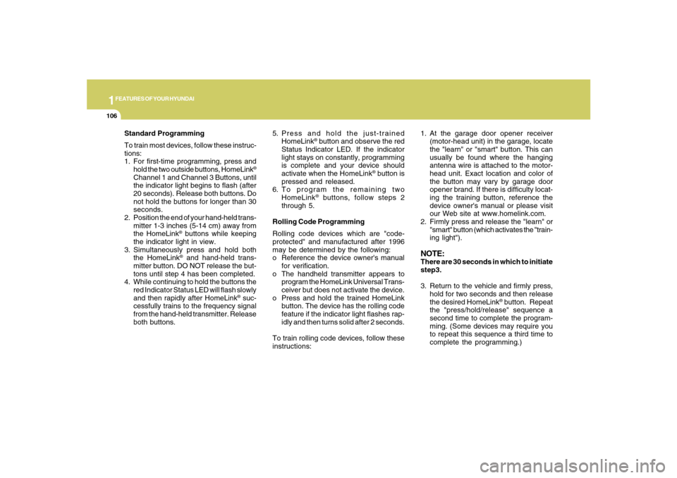 Hyundai Santa Fe 2008  Owners Manual 1FEATURES OF YOUR HYUNDAI
106
Standard Programming
To train most devices, follow these instruc-
tions:
1. For first-time programming, press and
hold the two outside buttons, HomeLink
®
Channel 1 and 