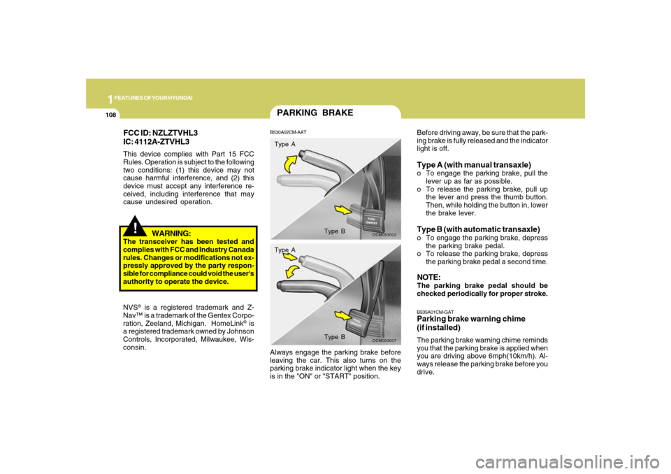 Hyundai Santa Fe 2008  Owners Manual 1FEATURES OF YOUR HYUNDAI
108
!
WARNING:
The transceiver has been tested and
complies with FCC and Industry Canada
rules. Changes or modifications not ex-
pressly approved by the party respon-
sible f