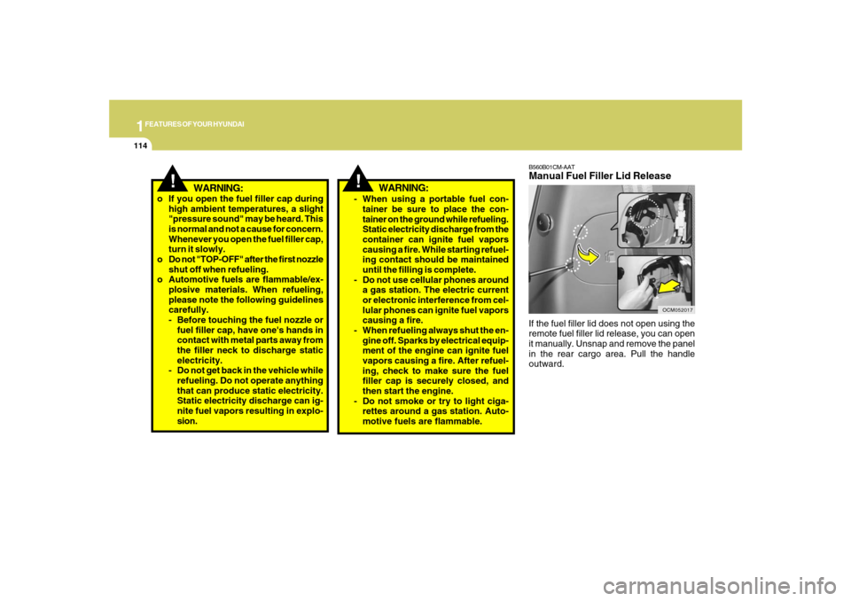 Hyundai Santa Fe 2008  Owners Manual 1FEATURES OF YOUR HYUNDAI
114
B560B01CM-AATManual Fuel Filler Lid ReleaseIf the fuel filler lid does not open using the
remote fuel filler lid release, you can open
it manually. Unsnap and remove the 