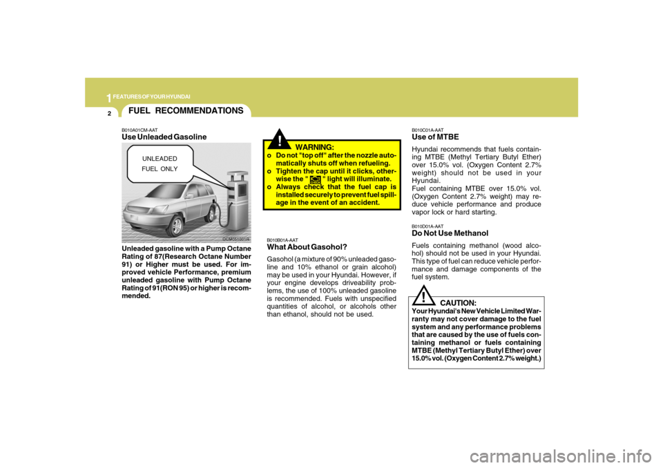 Hyundai Santa Fe 2008 User Guide 1FEATURES OF YOUR HYUNDAI2
!
OCM051001R
FUEL RECOMMENDATIONS
CAUTION:
Your Hyundais New Vehicle Limited War-
ranty may not cover damage to the fuel
system and any performance problems
that are caused